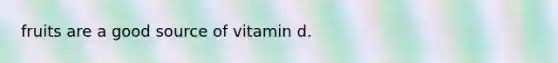 fruits are a good source of vitamin d.