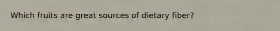 Which fruits are great sources of dietary fiber?