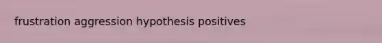 frustration aggression hypothesis positives