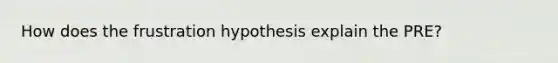 How does the frustration hypothesis explain the PRE?