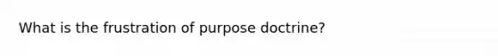 What is the frustration of purpose doctrine?