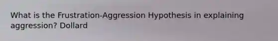 What is the Frustration-Aggression Hypothesis in explaining aggression? Dollard