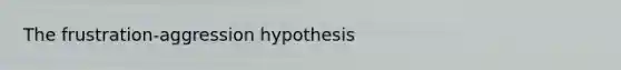 The frustration-aggression hypothesis