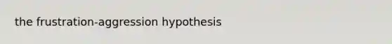 the frustration-aggression hypothesis