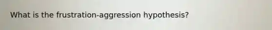 What is the frustration-aggression hypothesis?