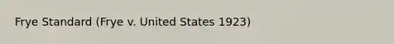 Frye Standard (Frye v. United States 1923)