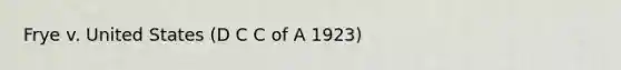 Frye v. United States (D C C of A 1923)