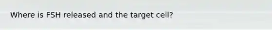 Where is FSH released and the target cell?