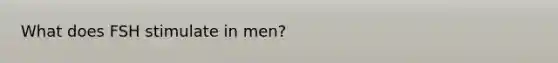 What does FSH stimulate in men?