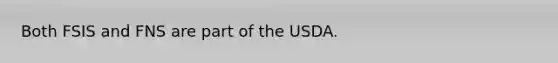 Both FSIS and FNS are part of the USDA.