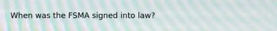 When was the FSMA signed into law?