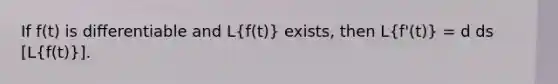 If f(t) is diﬀerentiable and L(f(t)) exists, then L(f'(t)) = d ds [L(f(t))].