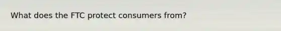 What does the FTC protect consumers from?