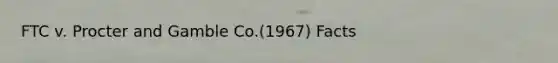 FTC v. Procter and Gamble Co.(1967) Facts