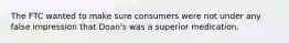 The FTC wanted to make sure consumers were not under any false impression that Doan's was a superior medication.