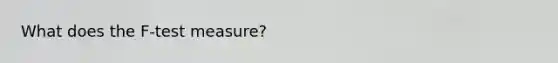 What does the F-test measure?