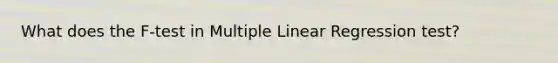 What does the F-test in Multiple Linear Regression test?