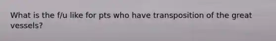 What is the f/u like for pts who have transposition of the great vessels?