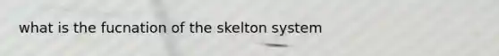 what is the fucnation of the skelton system