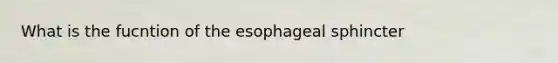 What is the fucntion of the esophageal sphincter