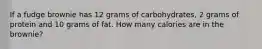 If a fudge brownie has 12 grams of carbohydrates, 2 grams of protein and 10 grams of fat. How many calories are in the brownie?