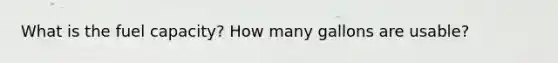 What is the fuel capacity? How many gallons are usable?