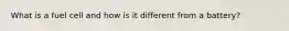 What is a fuel cell and how is it different from a battery?