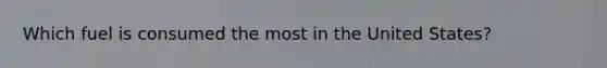 Which fuel is consumed the most in the United States?