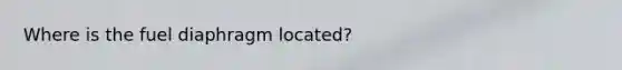 Where is the fuel diaphragm located?