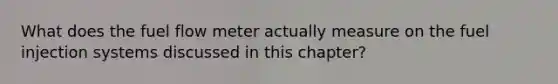 What does the fuel flow meter actually measure on the fuel injection systems discussed in this chapter?