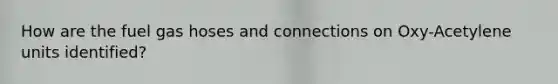 How are the fuel gas hoses and connections on Oxy-Acetylene units identified?