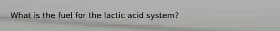 What is the fuel for the lactic acid system?