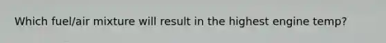 Which fuel/air mixture will result in the highest engine temp?