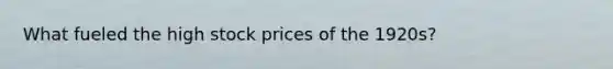 What fueled the high stock prices of the 1920s?