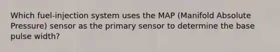 Which fuel-injection system uses the MAP (Manifold Absolute Pressure) sensor as the primary sensor to determine the base pulse width?