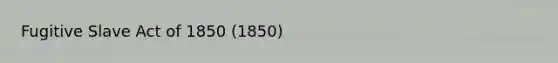 Fugitive Slave Act of 1850 (1850)