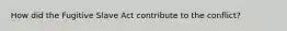 How did the Fugitive Slave Act contribute to the conflict?