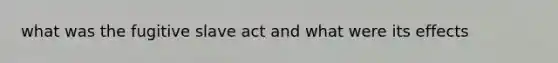 what was the fugitive slave act and what were its effects