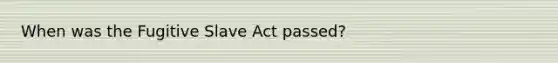 When was the Fugitive Slave Act passed?