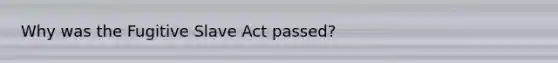 Why was the Fugitive Slave Act passed?