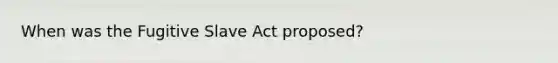 When was the Fugitive Slave Act proposed?