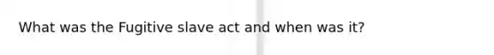 What was the Fugitive slave act and when was it?