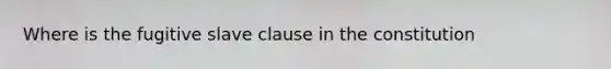 Where is the fugitive slave clause in the constitution