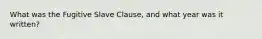 What was the Fugitive Slave Clause, and what year was it written?