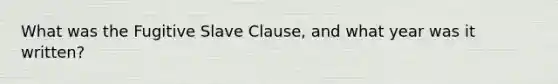 What was the Fugitive Slave Clause, and what year was it written?