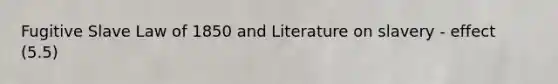 Fugitive Slave Law of 1850 and Literature on slavery - effect (5.5)