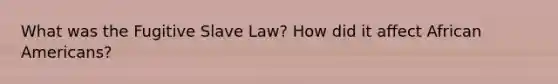 What was the Fugitive Slave Law? How did it affect African Americans?