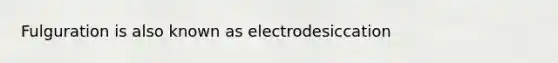 Fulguration is also known as electrodesiccation