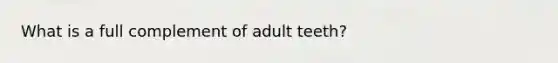 What is a full complement of adult teeth?