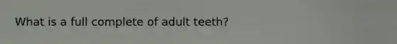 What is a full complete of adult teeth?